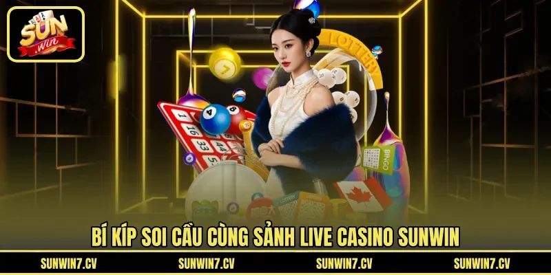 Bí kíp soi cầu cùng sảnh live casino Sunwin
