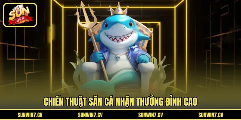 Chiến thuật săn cá nhận thưởng đỉnh cao 