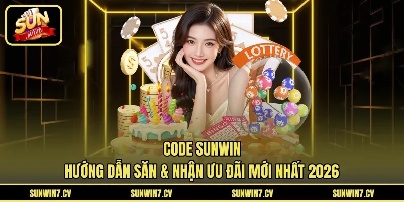 Code Sunwin – Hướng Dẫn Săn & Nhận Ưu Đãi Mới Nhất 2026