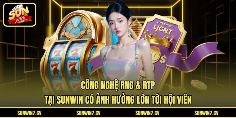 Công nghệ RNG & RTP tại Sunwin có ảnh hưởng lớn tới hội viên