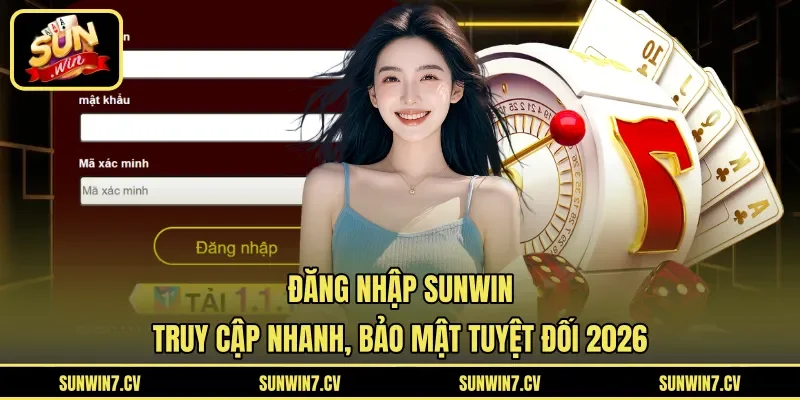 Đăng Nhập Sunwin - Truy Cập Nhanh, Bảo Mật Tuyệt Đối 2026