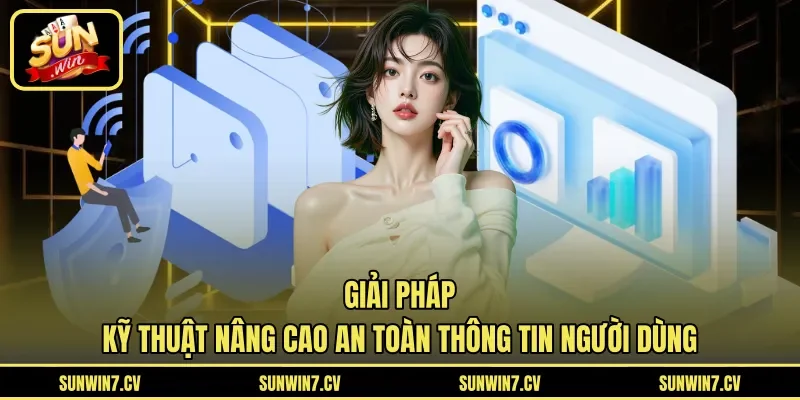 Giải pháp kỹ thuật nâng cao an toàn thông tin người dùng