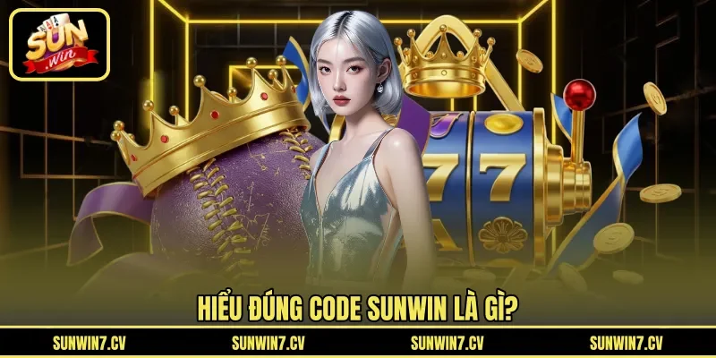 Hiểu đúng code Sunwin là gì ?