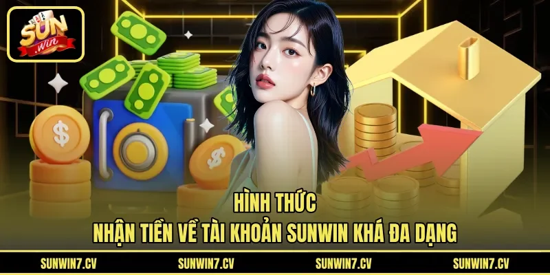Hình thức nhận tiền về tài khoản Sunwin khá đa dạng