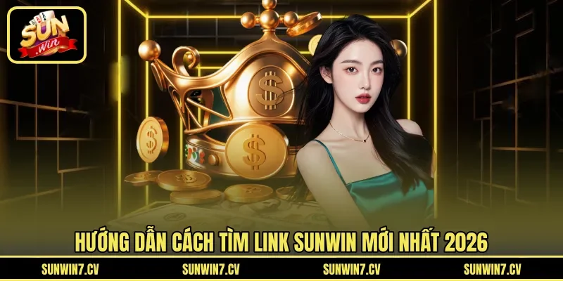 Hướng dẫn cách tìm link Sunwin mới nhất 2026 