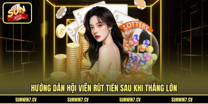 Hướng dẫn hội viên rút tiền sau khi thắng lớn