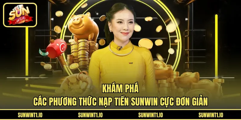 Khám phá các phương thức nạp tiền Sunwin cực đơn giản