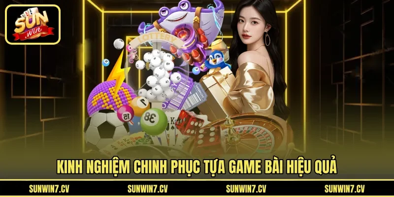 Kinh nghiệm chinh phục tựa game bài hiệu quả