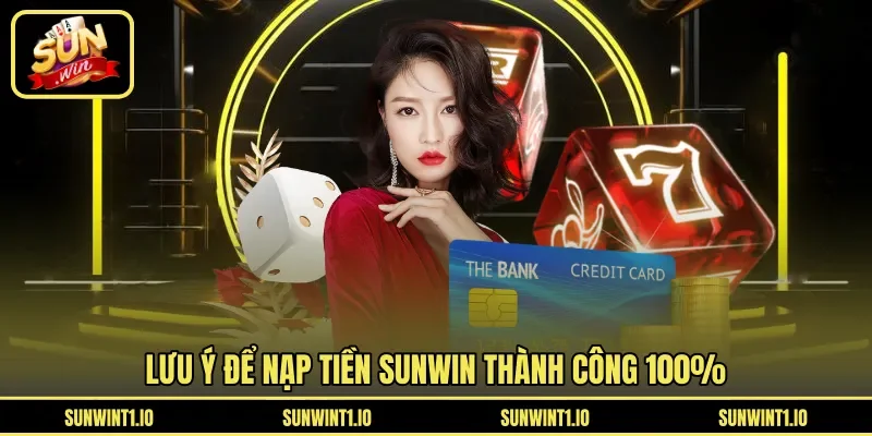 Lưu ý để nạp tiền Sunwin thành công 100%