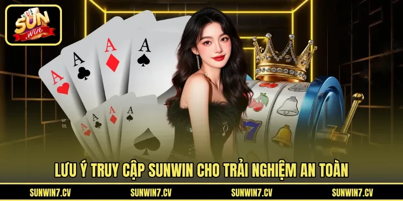 Lưu ý truy cập Sunwin cho trải nghiệm an toàn