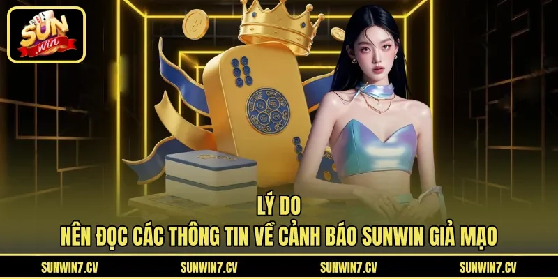 Lý do nên đọc các thông tin về cảnh báo Sunwin giả mạo