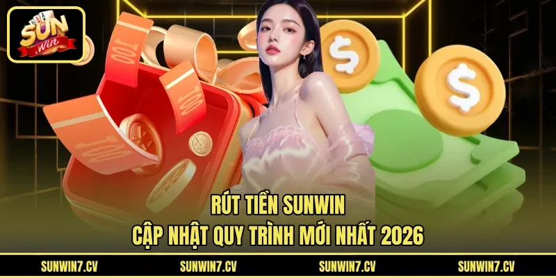 Rút Tiền Sunwin - Cập Nhật Quy Trình Mới Nhất 2026
