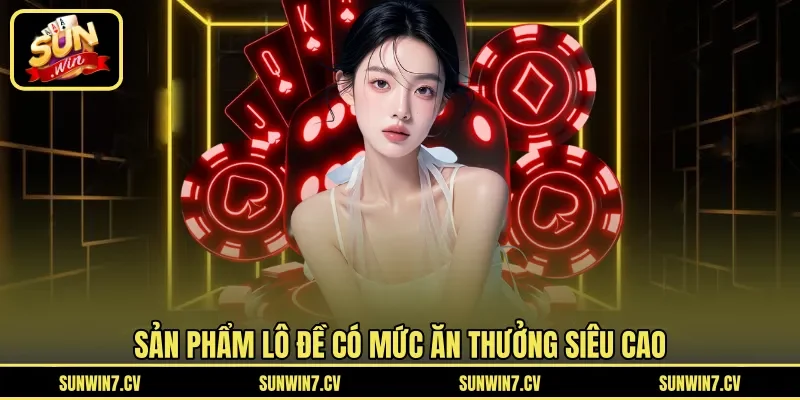 Sản phẩm lô đề có mức ăn thưởng siêu cao