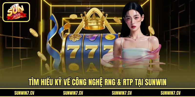 Tìm hiểu kỹ về công nghệ RNG & RTP tại Sunwin