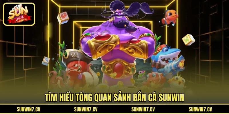 Tìm hiểu tổng quan sảnh bắn cá Sunwin