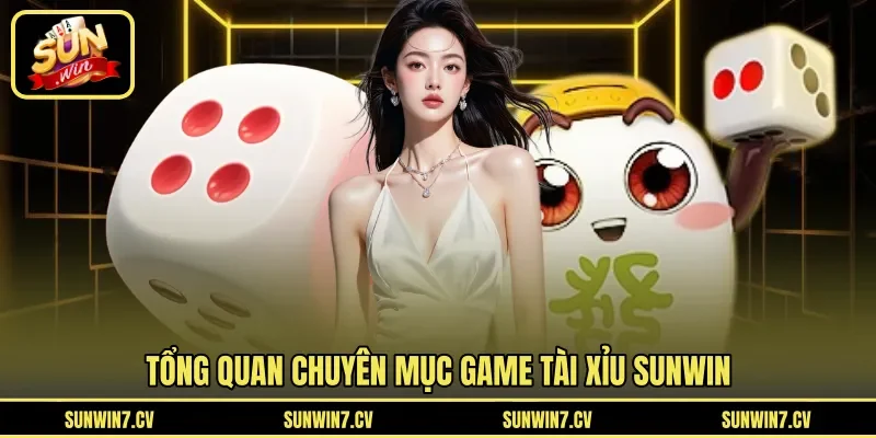 Tổng quan chuyên mục game tài xỉu Sunwin