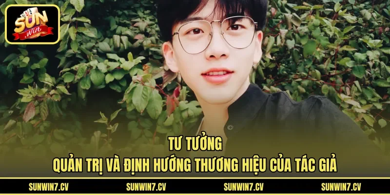 Tư tưởng quản trị và định hướng thương hiệu của tác giả